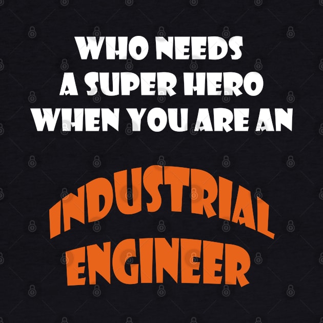 Who need a super hero when you are an Industrial Engineer T-shirts by haloosh